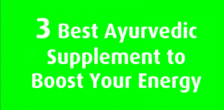 3 best ayurvedic supplements to boost your energy